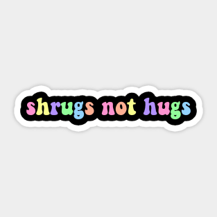 Shrugs Not Hugs Sticker